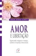 Ler Amor e libertação: Superando mágoas e invejas, ciúmes e traumas emocionais, do autor Carlos Afonso Schmitt Ler Amor e libertação: Superando mágoas e invejas, ciúmes e traumas emocionais, do autor Carlos Afonso Schmitt
