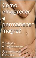 Ler Como emagrecer e permanecer magra?: Tríade do emagrecimento., do autor Josman Lucas Carneiro