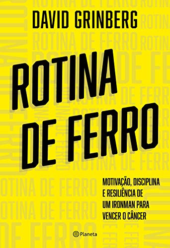 Ler Rotina de ferro: Motivação, disciplina, e resiliência de um Ironman para vencer o câncer, do autor Grinberg David
