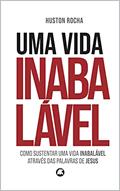 Ler Uma Vida Inabalável : Como sustentar uma vida inabalável através das palavras de Jesus, do autor Huston Rocha Ler Uma Vida Inabalável : Como sustentar uma vida inabalável através das palavras de Jesus, do autor Huston Rocha