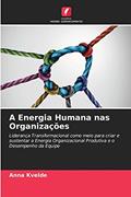 Ler A Energia Humana nas Organizações: Liderança Transformacional como meio para criar e sustentar a Energia Organizacional Produtiva e o Desempenho da Equipe, do autor Anna Kvelde Ler A Energia Humana nas Organizações: Liderança Transformacional como meio para criar e sustentar a Energia Organizacional Produtiva e o Desempenho da Equipe, do autor Anna Kvelde