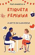 Ler Etiqueta Feminina : A Arte da Conversa, do autor Mario Henrique Abrantes