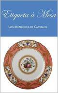 Ler ETIQUETA À MESA: PROTOCOLO CLÁSSICO, do autor Luis Mendonça de Carvalho Ler ETIQUETA À MESA: PROTOCOLO CLÁSSICO, do autor Luis Mendonça de Carvalho