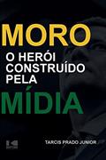 Ler Moro - O Herói Construído Pela Mídia, do autor Tarcis Prado Júnior