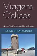 Ler Viagens Cíclicas: 4 - A Vaidade dos Humílimos (Portuguese Edition), do autor Nuno Rosmaninho