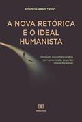 Ler A Nova Retórica e o Ideal Humanista: o filósofo como funcionário da Humanidade segundo Chaïm Perelman, do autor Edilson Abad Trigo