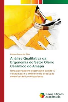 Ler Análise Qualitativa da Ergonomia do Setor Oleiro Cerâmico do Amapá: Uma abordagem sistemática da NR 17 voltada para o ambiente de produção oleiro/cerâmico Amapaense, do autor Álisson Sousa da Silva