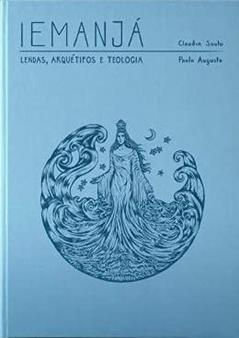 Iemanjá - Lendas, Arquétipo e Teologia, do autor SOUTO, CLAUDIA; AUGUSTO, PAULO