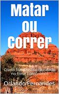 Ler Matar ou Correr: Conto humorístico (baseado no filme homônimo), do autor Orlando Fernandes Ler Matar ou Correr: Conto humorístico (baseado no filme homônimo), do autor Orlando Fernandes