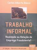 Ler Trabalho Informal - Realidade ou Relação de Emprego Fraudulenta?, do autor Carlos Alberto Bosco