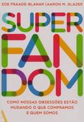 Ler Superfandom: Como nossas obsessões estão mudando o que compramos e quem somos, do autor Zoe Fraade-Blanar; Aaron M. Glazer