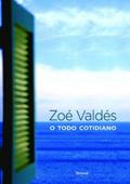 Ler O Todo Cotidiano, do autor Zoe Valdes Ler O Todo Cotidiano, do autor Zoe Valdes