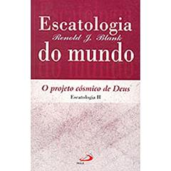 Escatologia do Mundo: o Projeto Cósmico de Deus, do autor Renold J. Blank