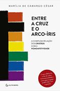 Ler Entre a cruz e o arco-íris - A complexa relação dos cristãos com a homoafetividade, do autor MarÍlia de Camargo César Ler Entre a cruz e o arco-íris - A complexa relação dos cristãos com a homoafetividade, do autor MarÍlia de Camargo César
