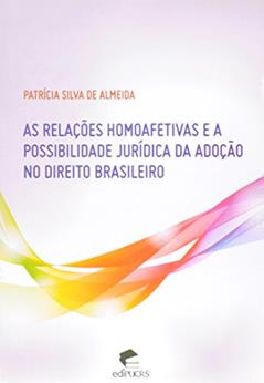 As Relações Homoafetivas e a Possibilidade Jurídica da Adoção no Direito Brasileiro, do autor Patricia Silva de Almeida