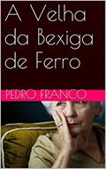Ler A Velha da Bexiga de Ferro, do autor Pedro Franco