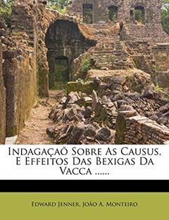 Indagacao Sobre as Causus, E Effeitos Das Bexigas Da Vacca ......, do autor Edward Jenner