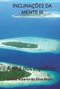 Ler INCLINAÇÕES DA MENTE III: A ilha dos espelhos (Portuguese Edition), do autor Carlos Alberto da Silva Bispo Ler INCLINAÇÕES DA MENTE III: A ilha dos espelhos (Portuguese Edition), do autor Carlos Alberto da Silva Bispo
