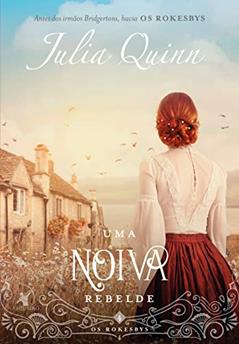 Uma noiva rebelde (Os Rokesbys - Livro 4): A origem dos Bridgertons, do autor Julia Quinn