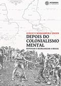 Ler Depois do Colonialismo Mental: Repensar e Reorganizar o Brasil, do autor Roberto Mangabeira Unger