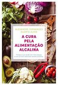 Ler A Cura pela Alimentação Alcalina, do autor Alexandre Fernandes; Duarte Alves