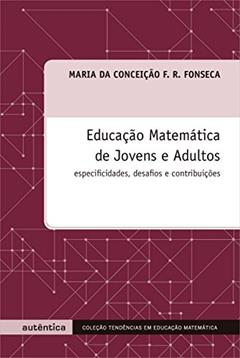 Educação Matemática de Jovens e Adultos - Especificidades, desafios e contribuições, do autor Maria da Conceição F. R. Fonseca
