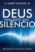 Ler Deus não está em silêncio: Pregando em um Mundo Pós-Moderno, do autor R. Albert Mohler Jr.