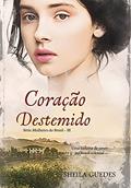 Ler Coração Destemido: Uma história de amor no Brasil Colonial: Mulheres do Brasil Livro 3, do autor Sheila Guedes Ler Coração Destemido: Uma história de amor no Brasil Colonial: Mulheres do Brasil Livro 3, do autor Sheila Guedes