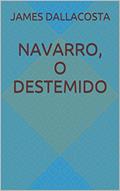 Ler Navarro, o destemido (Coração Valente, Navarro, Navarro o aventureiro, Navarro e sua companheira), do autor James Dallacosta Ler Navarro, o destemido (Coração Valente, Navarro, Navarro o aventureiro, Navarro e sua companheira), do autor James Dallacosta