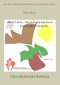 Ler Arte Fácil- 150 Planos de Aula de Arte- Educacao Infantil, do autor Cátia Aparecida Barbosa