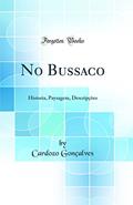 Ler No Bussaco: Historia, Paysagem, Descripções (Classic Reprint), do autor Cardozo Gonçalves Ler No Bussaco: Historia, Paysagem, Descripções (Classic Reprint), do autor Cardozo Gonçalves