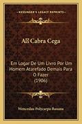 Ler A Cabra Cega: Em Logar De Um Livro Por Um Homem Atarefado Demais Para O Fazer (1906), do autor Wenceslau Polycarpo Banana
