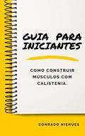 Ler Guia para Iniciantes: Como construir músculos com calistenia, do autor Conrado Corrêa Niehues