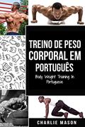 Ler Treino de Peso Corporal Em português/ Body Weight Training In Portuguese: Como Usar a Calistenia Para Ficar Mais em Forma e Forte, do autor Charlie Mason Ler Treino de Peso Corporal Em português/ Body Weight Training In Portuguese: Como Usar a Calistenia Para Ficar Mais em Forma e Forte, do autor Charlie Mason