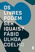 Ler Os livres podem ser iguais?: Liberalismo e direito, do autor Fábio Ulhoa Coelho