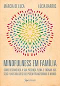 Ler Mindfulness em família: Como desenvolver a presença plena e ensinar a seus filhos valores que podem transformar o mundo, do autor Lúcia Barros; Márcia Luca