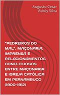 Ler "PEDREIROS DO MAL": MAÇONARIA, IMPRENSA E RELACIONAMENTOS CONFLITUOSOS ENTRE MAÇONARIA E IGREJA CATÓLICA EM PERNAMBUCO (1900-1912), do autor Augusto Cesar Acioly Silva