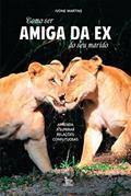 Ler Como ser amiga da ex do seu marido: Aprenda a superar relações conflituosas, do autor Ivone Martins