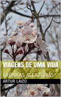 Ler VIAGENS DE UMA VIDA: CRÔNICAS ALEATÓRIAS (1), do autor Artur Laizo