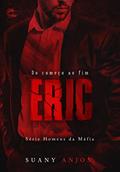 Ler ERIC: DO COMEÇO AO FIM (Homens da Máfia Livro 5), do autor Suany Anjos Ler ERIC: DO COMEÇO AO FIM (Homens da Máfia Livro 5), do autor Suany Anjos