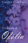 Ler A Loucura de Ofélia, do autor Yasmin Alves Ler A Loucura de Ofélia, do autor Yasmin Alves