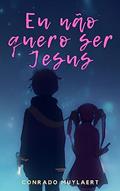 Ler Eu não quero ser Jesus, do autor Conrado Muylaert