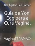 Ler Guia de Yoni Egg para a Cura Vaginal: VaginoTERAPIA(c), do autor Dra Agatha Lee Harper