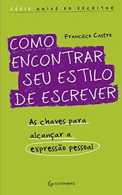 Como encontrar seu estilo de escrever: As chaves para alcançar a expressão pessoal, do autor Francisco Castro