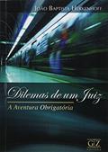 Ler Dilemas de Um Juiz. A Aventura Obrigatória, do autor João Baptista Herkenhoff Ler Dilemas de Um Juiz. A Aventura Obrigatória, do autor João Baptista Herkenhoff