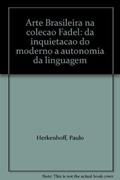 Ler Arte Brasileira Na Colecao Fadel: Da Inquietacao Do Moderno A Autonomia Da Linguagem, do autor Paulo Herkenhoff