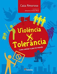 Violência x tolerância: Como semear a paz no mundo, do autor Caia Amoroso; Januária Cristina Alves