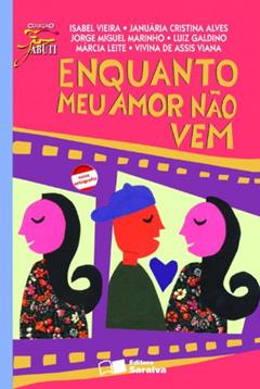 Enquanto meu amor não vem, do autor Isabel Vieira; Januária Cristina Alves; Jorge Miguel Marinho; Luiz Galdino; Márcia Leite; Vivina de Assis Viana