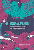 Ler O Uirapuru e Outros Animais do Folclore Brasileiro: E Outros Animais Incríveis do Folclore Brasileiro, do autor Januária C. Alves Ler O Uirapuru e Outros Animais do Folclore Brasileiro: E Outros Animais Incríveis do Folclore Brasileiro, do autor Januária C. Alves