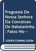 Ler Freguesia De Nossa Senhora Da Conceição De Itabaianinha : Fatos Históricos, Cenas Da Vida Privada E Alguma Invenção., do autor José Carlos Oliveira